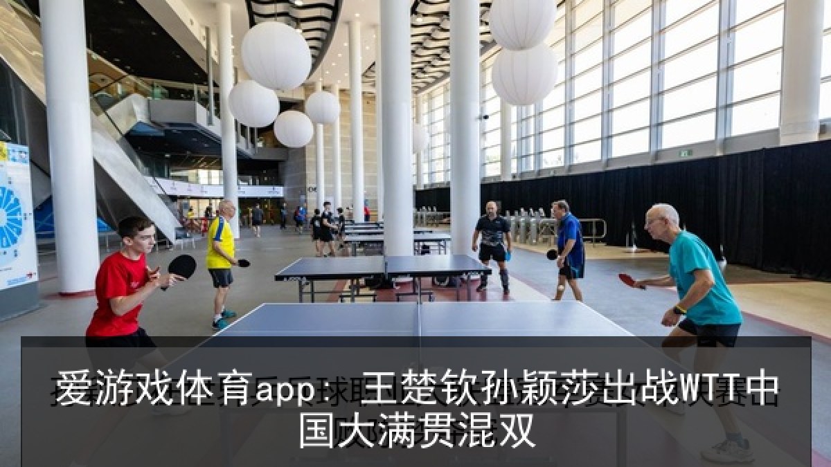 爱游戏体育app: 王楚钦孙颖莎出战WTT中国大满贯混双