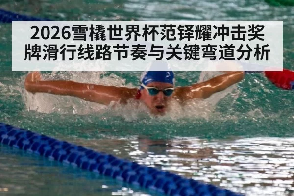 2026雪橇世界杯范铎耀冲击奖牌滑行线路节奏与关键弯道分析